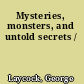 Mysteries, monsters, and untold secrets /