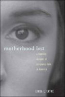 Motherhood lost : a feminist account of pregnancy loss in America /