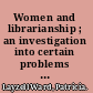 Women and librarianship ; an investigation into certain problems of library staffing.