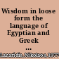 Wisdom in loose form the language of Egyptian and Greek proverbs in collections of the Hellenistic and Roman periods /