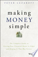 Making money simple : the complete guide to getting your financial house in order and keeping it that way forever /