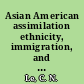 Asian American assimilation ethnicity, immigration, and socioeconomic attainment /