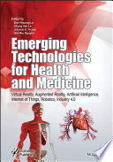 Emerging technologies for health and medicine : virtual reality, augmented reality, artificial intelligence, Internet of Things, robotics, industry 4.0 /