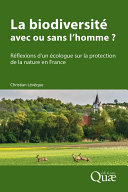 La biodiversité : avec ou sans l'homme? : réflexions un écologue sur la protection de la nature en France /