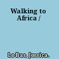 Walking to Africa /