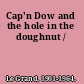 Cap'n Dow and the hole in the doughnut /