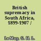 British supremacy in South Africa, 1899-1907 /