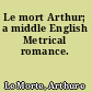 Le mort Arthur; a middle English Metrical romance.
