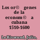Los or©Ưgenes de la econom©Ưa cubana 1510-1600 /