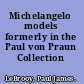 Michelangelo models formerly in the Paul von Praun Collection /