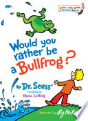 Would you rather be a bullfrog? /