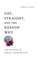 Gay, straight, and the reason why : the science of sexual orientation /