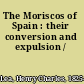 The Moriscos of Spain : their conversion and expulsion /