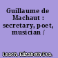 Guillaume de Machaut : secretary, poet, musician /