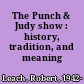 The Punch & Judy show : history, tradition, and meaning /