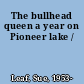 The bullhead queen a year on Pioneer lake /