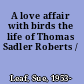 A love affair with birds the life of Thomas Sadler Roberts /