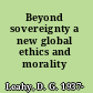 Beyond sovereignty a new global ethics and morality /