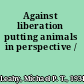 Against liberation putting animals in perspective /