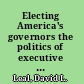 Electing America's governors the politics of executive elections /