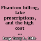 Phantom billing, fake prescriptions, and the high cost of medicine health care fraud and what to do about it /