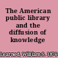 The American public library and the diffusion of knowledge /