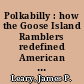 Polkabilly : how the Goose Island Ramblers redefined American folk music /