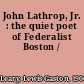 John Lathrop, Jr. : the quiet poet of Federalist Boston /