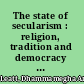 The state of secularism : religion, tradition and democracy in South Africa /