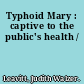 Typhoid Mary : captive to the public's health /