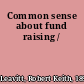 Common sense about fund raising /