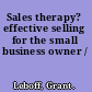 Sales therapy? effective selling for the small business owner /