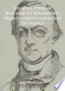 Charles-Étienne Brasseur de Bourbourg, premier grand mayaniste de France /