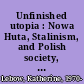 Unfinished utopia : Nowa Huta, Stalinism, and Polish society, 1949-56 /