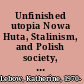 Unfinished utopia Nowa Huta, Stalinism, and Polish society, 1949-56 /