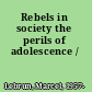 Rebels in society the perils of adolescence /