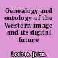 Genealogy and ontology of the Western image and its digital future