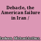 Debacle, the American failure in Iran /