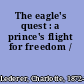 The eagle's quest : a prince's flight for freedom /