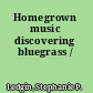 Homegrown music discovering bluegrass /
