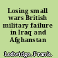 Losing small wars British military failure in Iraq and Afghanstan /