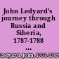 John Ledyard's journey through Russia and Siberia, 1787-1788 the journal and selected letters /