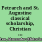 Petrarch and St. Augustine classical scholarship, Christian theology, and the origins of the Renaissance in Italy /
