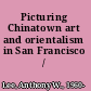 Picturing Chinatown art and orientalism in San Francisco /