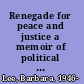 Renegade for peace and justice a memoir of political and personal courage /