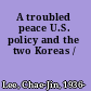 A troubled peace U.S. policy and the two Koreas /