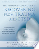 The compassionate-mind guide to recovering from trauma and PTSD using compassion-focused therapy to overcome flashbacks, shame, guilt, and fear /