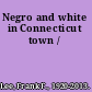 Negro and white in Connecticut town /