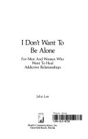 I don't want to be alone : for men and women who want to heal addictive relationships /