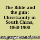 The Bible and the gun : Christianity in South China, 1860-1900 /